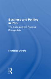 Icon image Business And Politics In Peru: The State And The National Bourgeoisie