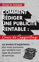 Icon image Comment Rédiger Une Publicité Rentable : Cours De Copywriting: 44 années d’expérience des mots puissants qui vendent tout type de produits et services