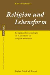 Icon image Religion und Lebensform: Religiöse Epistemologie im Anschluss an Jürgen Habermas