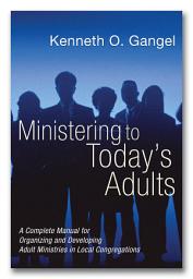 Icon image Ministering to Today's Adults: A Complete Manual for Organizing and Developing Adult Ministries in Local Congregations