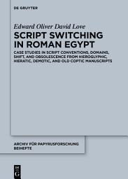 Icon image Script Switching in Roman Egypt: Case Studies in Script Conventions, Domains, Shift, and Obsolescence from Hieroglyphic, Hieratic, Demotic, and Old Coptic Manuscripts