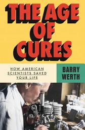 Icon image The Age of Cures: How American Scientists Saved Your Life