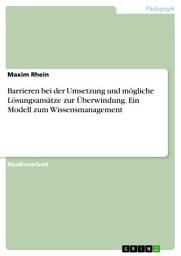 Icon image Barrieren bei der Umsetzung und mögliche Lösungsansätze zur Überwindung. Ein Modell zum Wissensmanagement