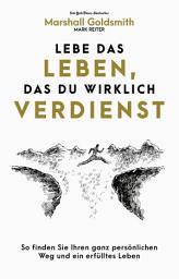 Icon image Lebe das Leben, das du wirklich verdienst: So finden Sie ein erfülltes Leben und Ihren ganz persönlichen Karriereweg
