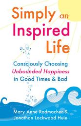 Icon image Simply an Inspired Life: Consciously Choosing Unbounded Happiness in Good Times & Bad
