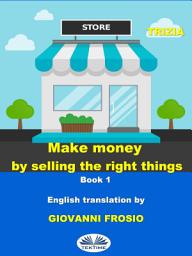 Icon image Make money by selling the right things: Vol. 1