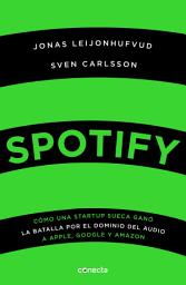 Icon image Spotify: Cómo una startup sueca ganó la batalla por el dominio del audio a Apple, Google y Amazon