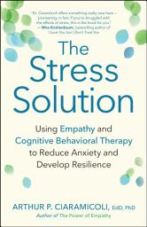 Icon image The Stress Solution: Using Empathy and Cognitive Behavioral Therapy to Reduce Anxiety and Develop Resilience