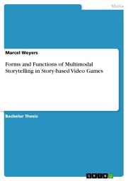 Icon image Forms and Functions of Multimodal Storytelling in Story-based Video Games
