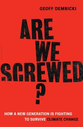 Icon image Are We Screwed?: How a New Generation is Fighting to Survive Climate Change