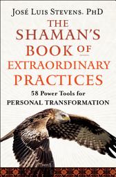 Icon image The Shaman's Book of Extraordinary Practices: 58 Power Tools for Personal Transformation