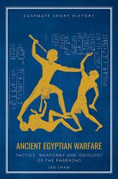 Icon image Ancient Egyptian Warfare: Tactics, Weaponry and Ideology of the Pharaohs
