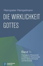 Icon image Die Wirklichkeit Gottes: Band 1: Theologische Wissenschaft im Diskurs mit Wissenschaftstheorie, Sprachphilosophie und Hermeneutik