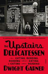 Icon image The Upstairs Delicatessen: On Eating, Reading, Reading About Eating, and Eating While Reading