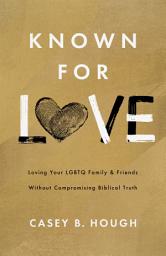 Icon image Known for Love: Loving Your LGBTQ Family and Friends without Compromising Biblical Truth