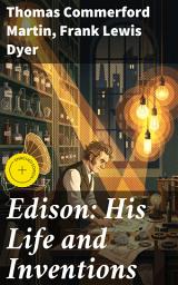 Icon image Edison: His Life and Inventions: Enriched edition. Unveiling the Genius: Exploring Edison's Innovations and Legacy