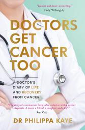 Icon image Doctors Get Cancer Too: A Doctor's Diary of Life and Recovery From Cancer