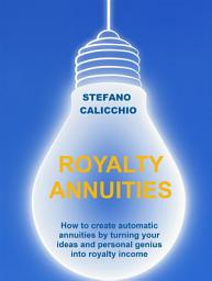 Icon image Royalty annuities: How to create automatic annuities by turning your ideas and personal genius into royalty income