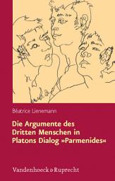Icon image Die Argumente des Dritten Menschen in Platons Dialog »Parmenides«: Rekonstruktion und Kritik aus analytischer Perspektive