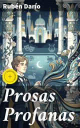 Icon image Prosas Profanas: Edición enriquecida. Explorando la belleza y el simbolismo en la prosa modernista de Rubén Darío
