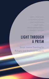 Icon image Light Through a Prism: Social Justice Teaching for Refugee and Displaced Students