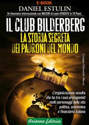 Icon image Il Club Bilderberg: La storia segreta dei padroni del Mondo. L'organizzazione occulta che ha tra i suoi protagonisti molti personaggi della vita politica, economica e finanziaria italiana.