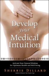 Icon image Develop Your Medical Intuition: Activate Your Natural Wisdom for Optimum Health and Well-Being