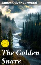Icon image The Golden Snare: Enriched edition. Survival, betrayal, and courage in the Canadian wilderness