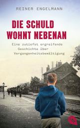 Icon image Die Schuld wohnt nebenan: Eine zutiefst ergreifende Geschichte über Vergangenheitsbewältigung