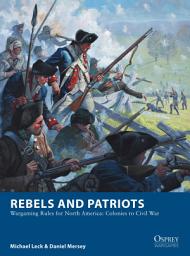 Icon image Rebels and Patriots: Wargaming Rules for North America: Colonies to Civil War