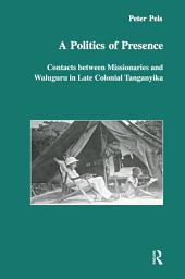 Icon image A Politics of Presence: Contacts Between Missionaries and Walugru in Late Colonial Tanganyika