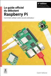 Icon image Le guide officiel du débutant Raspberry Pi / The official Raspberry Pi beginner's guide: Comment utiliser votre nouvel ordinateur / How to use your new computer, Édition 6