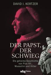 Icon image Der Papst, der schwieg: Die geheime Geschichte von Pius XII., Mussolini und Hitler