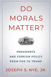 Icon image Do Morals Matter?: Presidents and Foreign Policy from FDR to Trump
