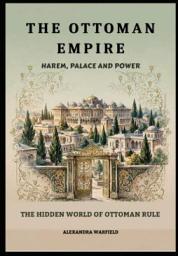 Icon image The Ottoman Empire: Harem, Palace and Power - The Hidden World of Ottoman Rule