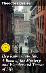 Icon image Hey Rub-a-dub-dub: A Book of the Mystery and Wonder and Terror of Life: Enriched edition. Exploring Life's Enigmas: A Tale of Existential Depth
