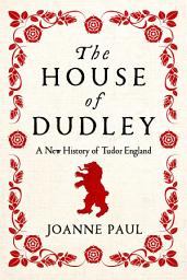 Icon image The House of Dudley: A New History of the Tudor Era