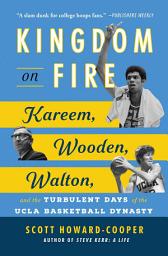 Icon image Kingdom on Fire: Kareem, Wooden, Walton, and the Turbulent Days of the UCLA Basketball Dynasty
