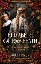 Icon image Elizabeth of Rosepath: A Gripping Medieval Saga (The Book of Roses, Volume One)