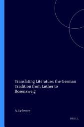 Icon image Translating Literature: the German Tradition from Luther to Rosenzweig