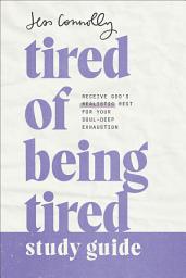 Icon image Tired of Being Tired Study Guide: Receive God's Realistic Rest for Your Soul-Deep Exhaustion