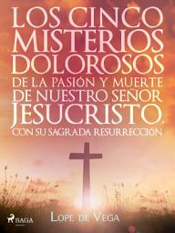 Icon image Los cinco misterios dolorosos de la pasión y muerte de nuestro señor Jesucristo, con su sagrada resurrección