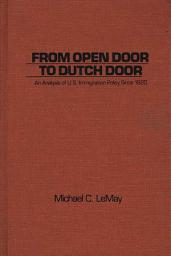 Icon image From Open Door to Dutch Door: An Analysis of U.S. Immigration Policy Since 1820
