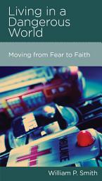Icon image Living in a Dangerous World: Moving from Fear to Faith