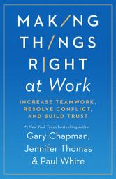 Icon image Making Things Right at Work: Increase Teamwork, Resolve Conflict, and Build Trust