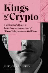 Icon image Kings of Crypto: One Startup's Quest to Take Cryptocurrency Out of Silicon Valley and Onto Wall Street