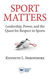 Icon image Sport Matters: Leadership, Power, and the Quest for Respect in Sports