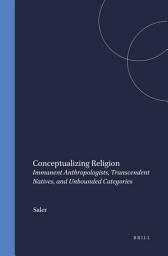 Icon image Conceptualizing Religion: Immanent Anthropologists, Transcendent Natives, and Unbounded Categories