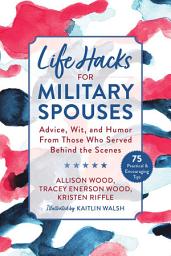 Icon image Life Hacks for Military Spouses: Advice, Wit, and Humor from Those Who Served Behind the Scenes