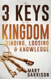 Icon image The 3 Keys to the Kingdom: Binding, Loosing, and Knowledge